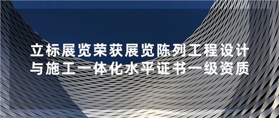 立標(biāo)喜訊丨祝賀我司榮獲中國(guó)展覽館協(xié)會(huì)展覽陳列工程設(shè)計(jì)與施工一體化水平證書